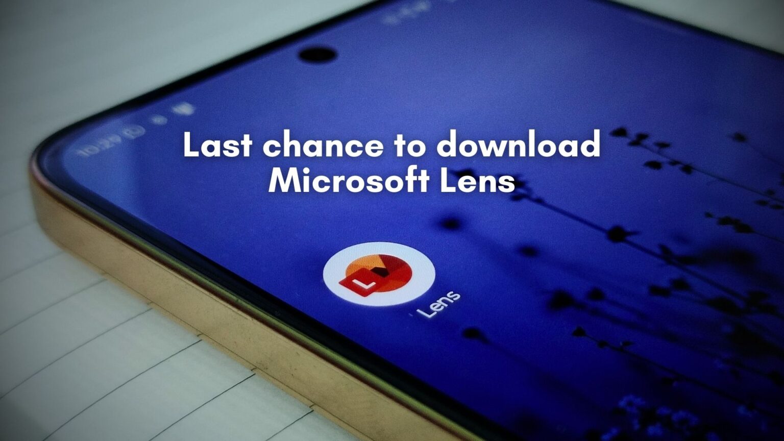 Today is the last day to download Microsoft Lens on Android and iOS, as