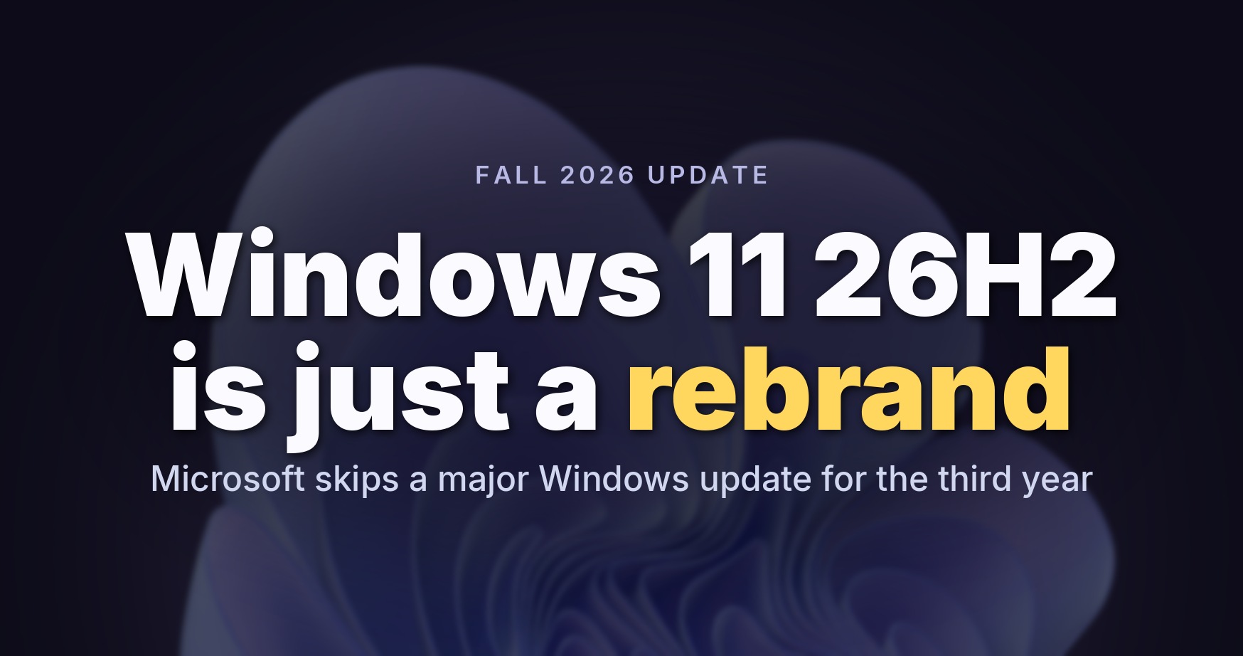 Microsoft confirms Windows 11 26H2 for fall 2026 release, reveals supported PCs and other details